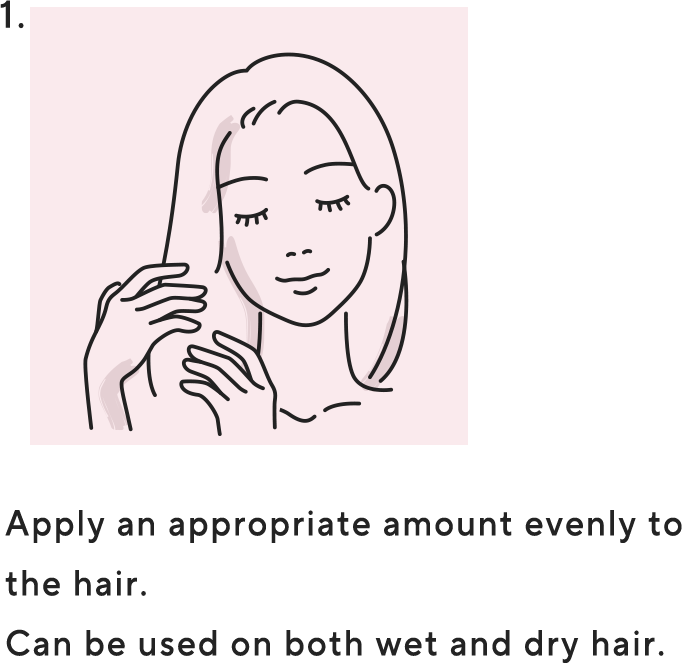 Apply an appropriate amount evenly to the hair. Can be used on both wet and dry hair.